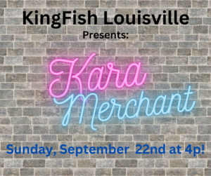 KingFish Louisville Presents: Kara Merchant!