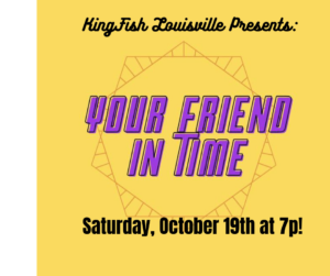 KingFish Louisville Presents: Your Friend In Time!